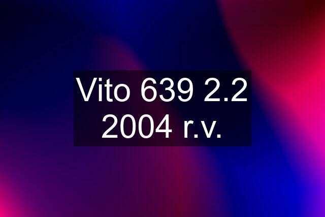 Vito 639 2.2 2004 r.v.