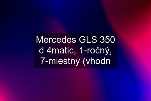 Mercedes GLS 350 d 4matic, 1-ročný, 7-miestny (vhodn