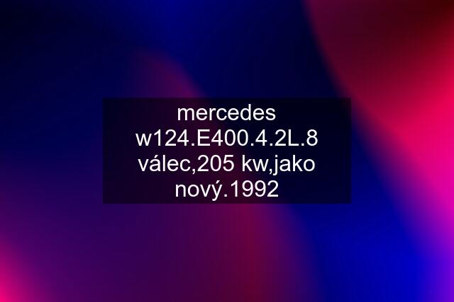 mercedes w124.E400.4.2L.8 válec,205 kw,jako nový.1992