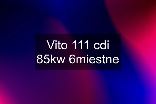 Vito 111 cdi 85kw 6miestne