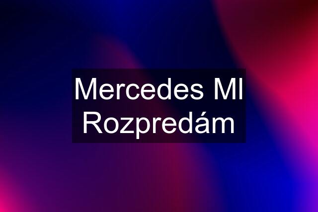 Mercedes Ml Rozpredám