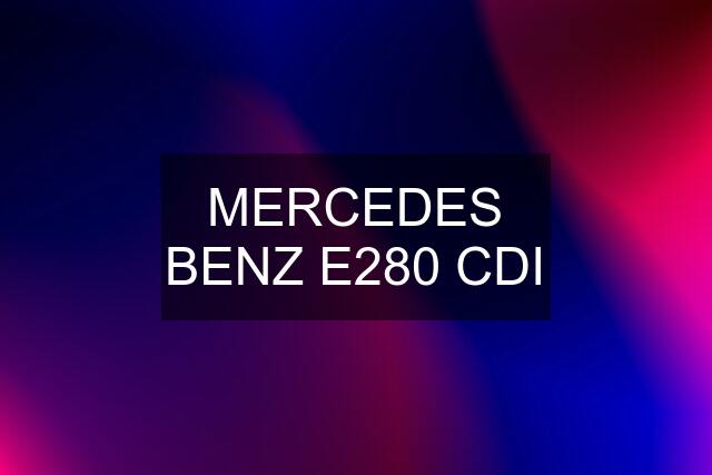 MERCEDES BENZ E280 CDI
