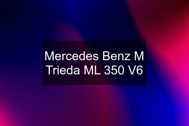 Mercedes Benz M Trieda ML 350 V6