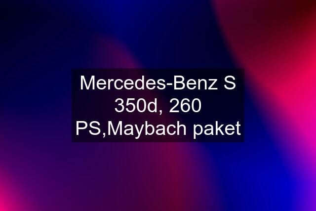 Mercedes-Benz S 350d, 260 PS,Maybach paket