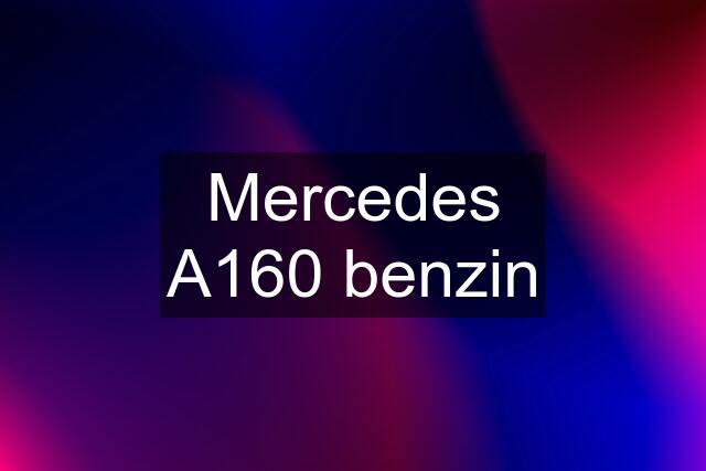 Mercedes A160 benzin