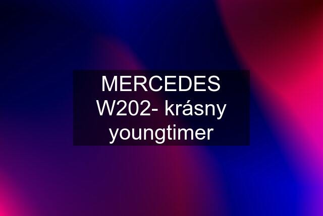 MERCEDES W202- krásny youngtimer