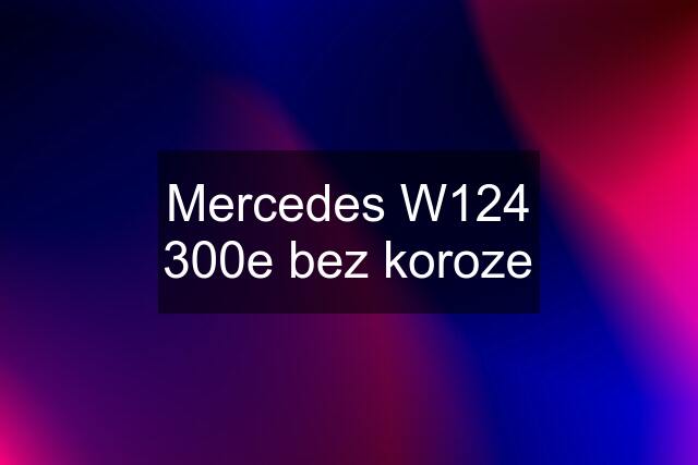 Mercedes W124 300e bez koroze