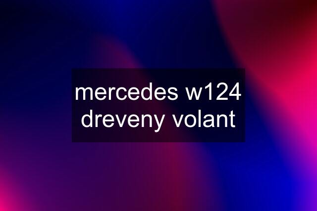 mercedes w124 dreveny volant