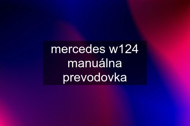 mercedes w124 manuálna prevodovka