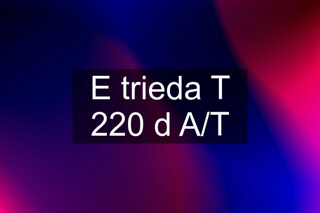 E trieda T 220 d A/T