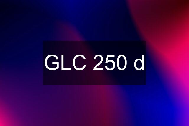 GLC 250 d