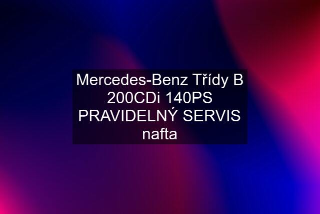 Mercedes-Benz Třídy B 200CDi 140PS PRAVIDELNÝ SERVIS nafta