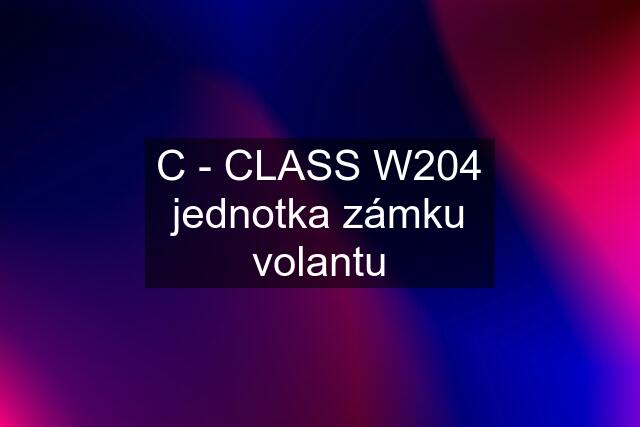 C - CLASS W204 jednotka zámku volantu