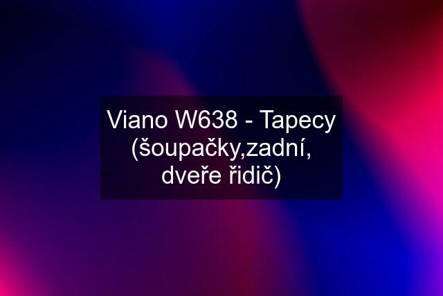 Viano W638 - Tapecy (šoupačky,zadní, dveře řidič)