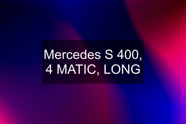 Mercedes S 400, 4 MATIC, LONG