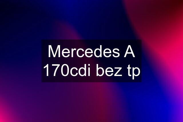 Mercedes A 170cdi bez tp