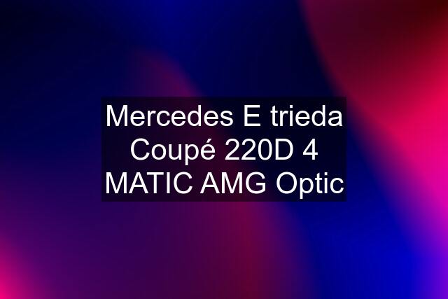 Mercedes E trieda Coupé 220D 4 MATIC AMG Optic