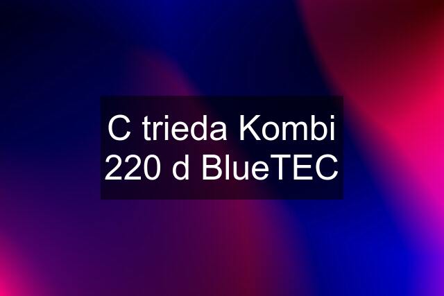 C trieda Kombi 220 d BlueTEC