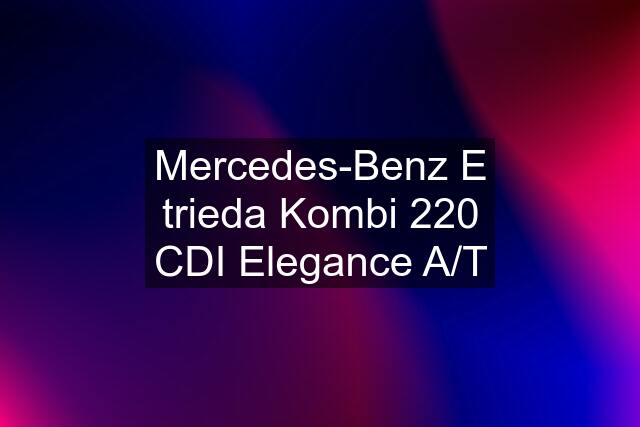 Mercedes-Benz E trieda Kombi 220 CDI Elegance A/T