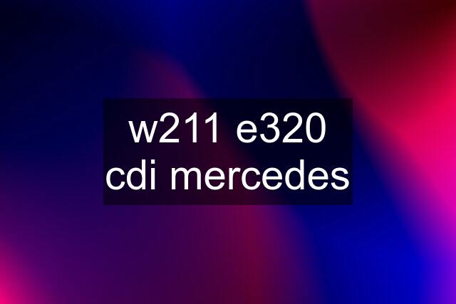 w211 e320 cdi mercedes