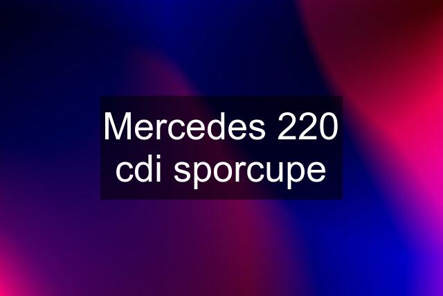 Mercedes 220 cdi sporcupe