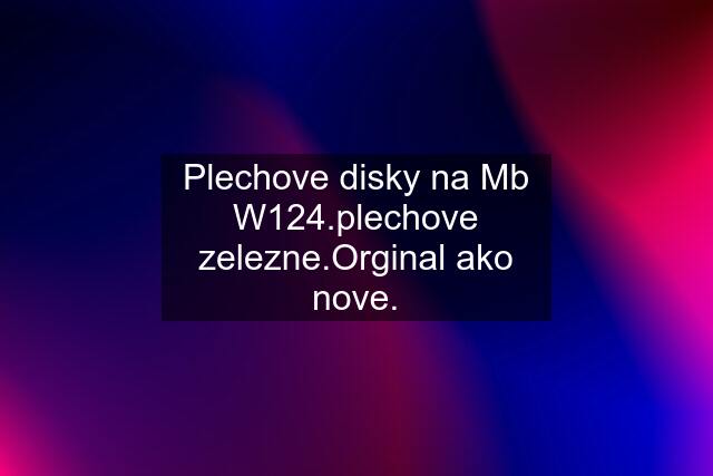 Plechove disky na Mb W124.plechove zelezne.Orginal ako nove.