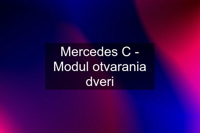 Mercedes C - Modul otvarania dveri