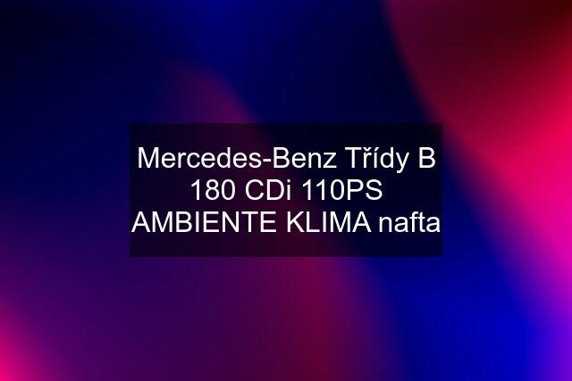 Mercedes-Benz Třídy B 180 CDi 110PS AMBIENTE KLIMA nafta