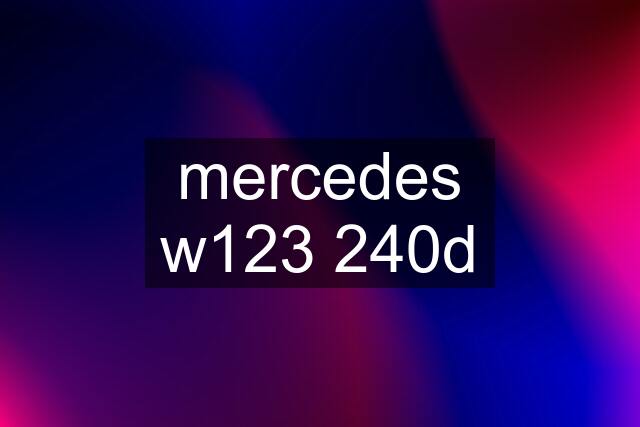 mercedes w123 240d