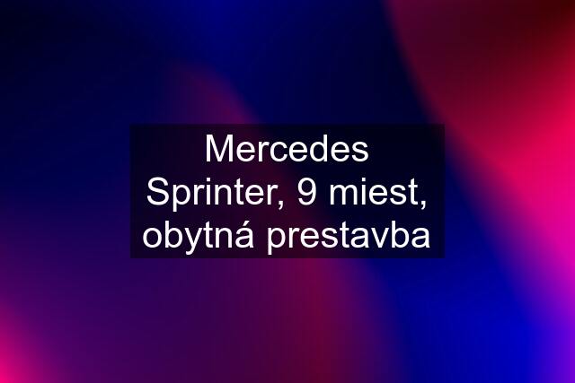 Mercedes Sprinter, 9 miest, obytná prestavba