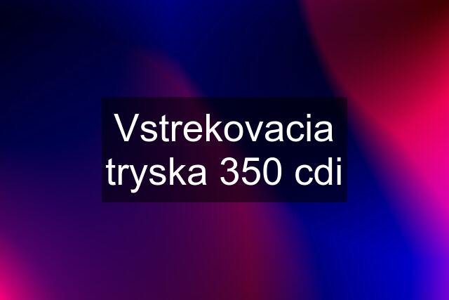 Vstrekovacia tryska 350 cdi