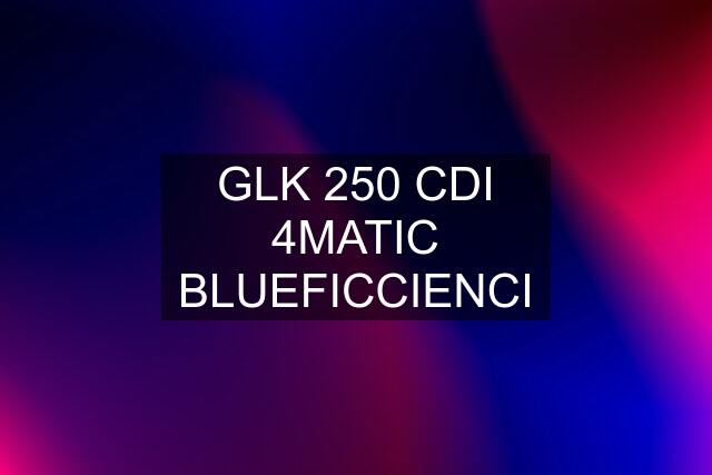 GLK 250 CDI 4MATIC BLUEFICCIENCI