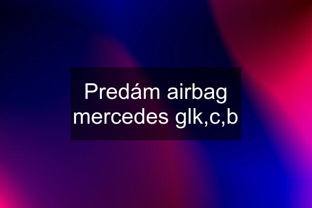 Predám airbag mercedes glk,c,b