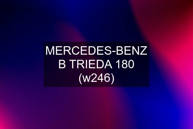 MERCEDES-BENZ B TRIEDA 180 (w246)