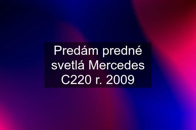 Predám predné svetlá Mercedes C220 r. 2009