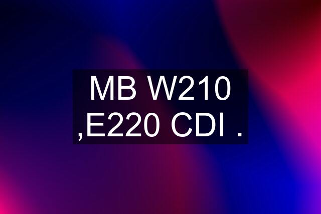 MB W210 ,E220 CDI .