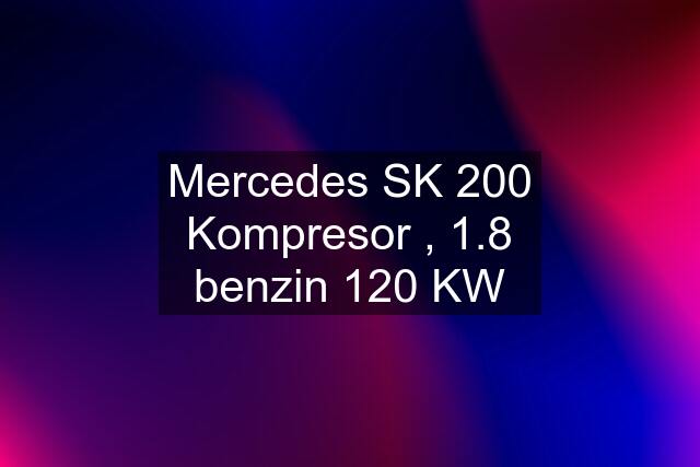 Mercedes SK 200 Kompresor , 1.8 benzin 120 KW