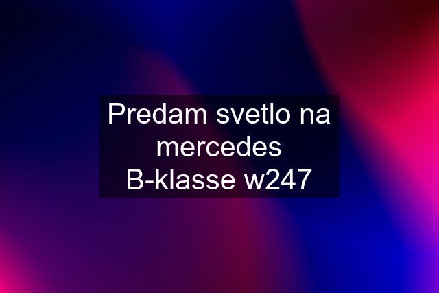 Predam svetlo na mercedes B-klasse w247