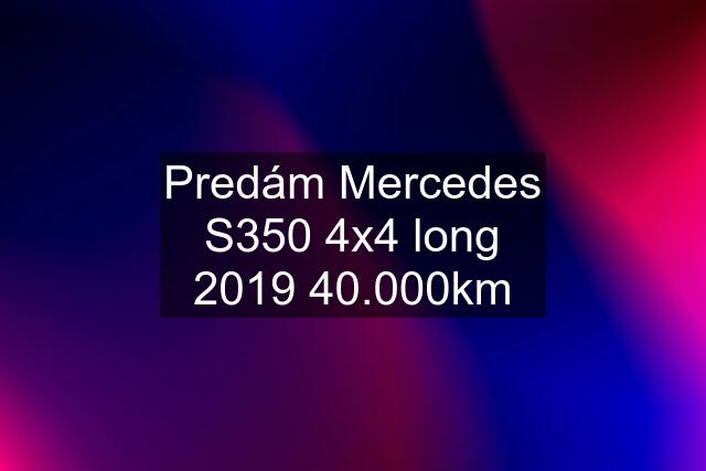 Predám Mercedes S350 4x4 long 2019 40.000km