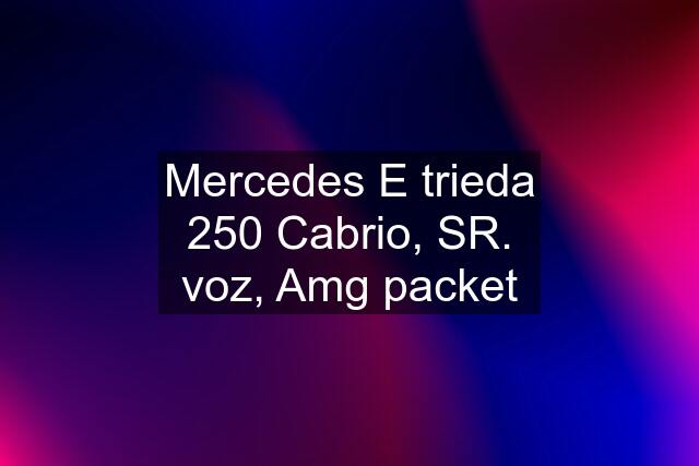 Mercedes E trieda 250 Cabrio, SR. voz, Amg packet