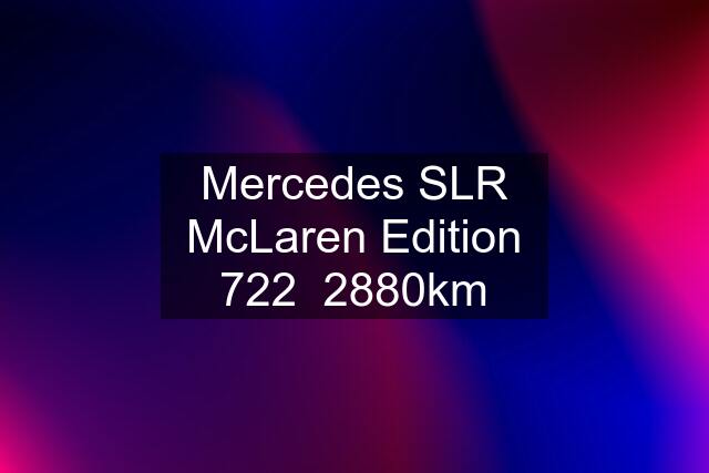 Mercedes SLR McLaren Edition 722  2880km