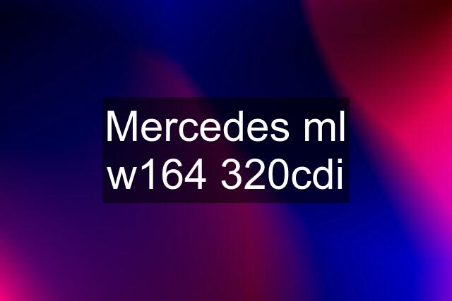 Mercedes ml w164 320cdi