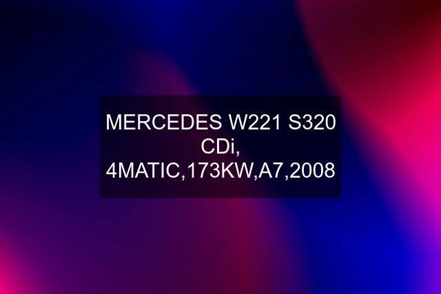 MERCEDES W221 S320 CDi, 4MATIC,173KW,A7,2008