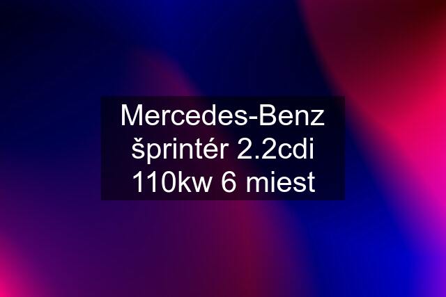 Mercedes-Benz šprintér 2.2cdi 110kw 6 miest