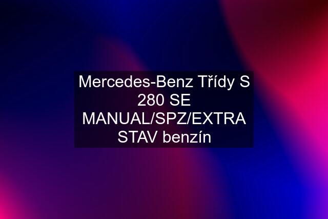 Mercedes-Benz Třídy S 280 SE MANUAL/SPZ/EXTRA STAV benzín