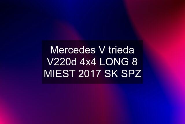 Mercedes V trieda V220d 4x4 LONG 8 MIEST 2017 SK SPZ