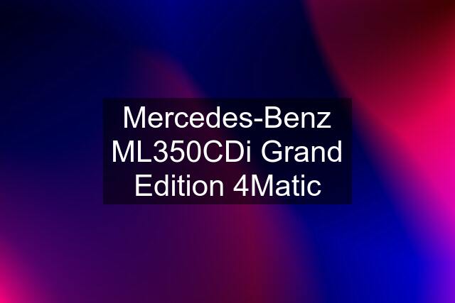 Mercedes-Benz ML350CDi Grand Edition 4Matic