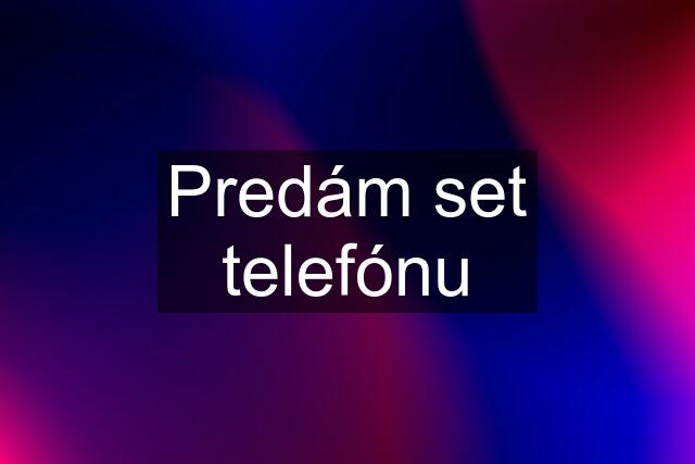 Predám set telefónu