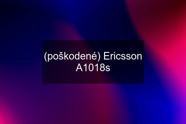 (poškodené) Ericsson A1018s