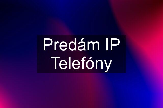 Predám IP Telefóny